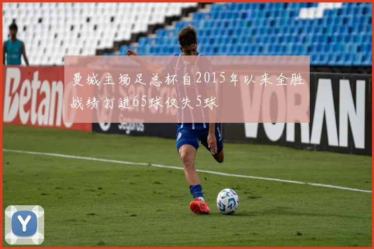 曼城主场足总杯自2015年以来全胜战绩打进65球仅失5球