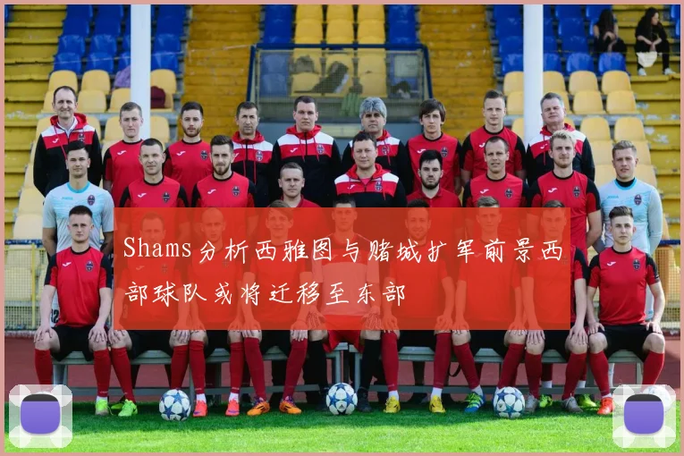 Shams分析西雅图与赌城扩军前景西部球队或将迁移至东部