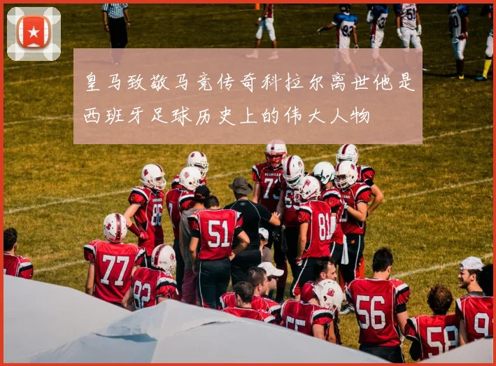 皇马致敬马竞传奇科拉尔离世他是西班牙足球历史上的伟大人物