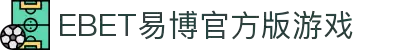 EBET易博官方版游戏(中国)有限公司官方网站"